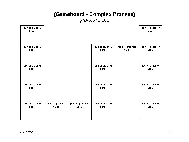 {Gameboard - Complex Process} {Optional Subtitle} {text or graphics here} {text or graphics here}