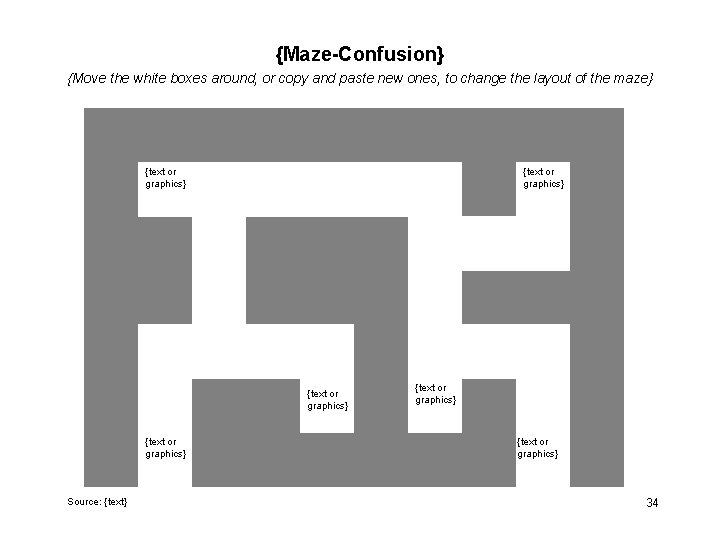 {Maze-Confusion} {Move the white boxes around, or copy and paste new ones, to change