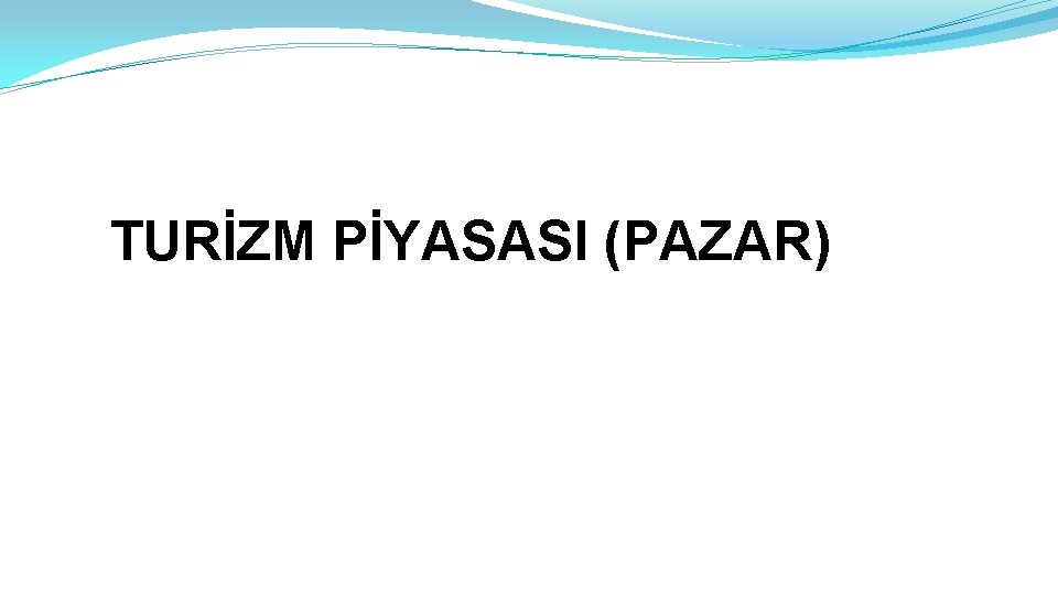 TURİZM PİYASASI (PAZAR) 