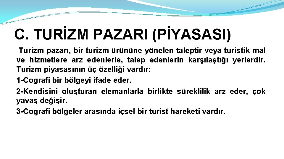 C. TURİZM PAZARI (PİYASASI) Turizm pazarı, bir turizm ürününe yönelen taleptir veya turistik mal