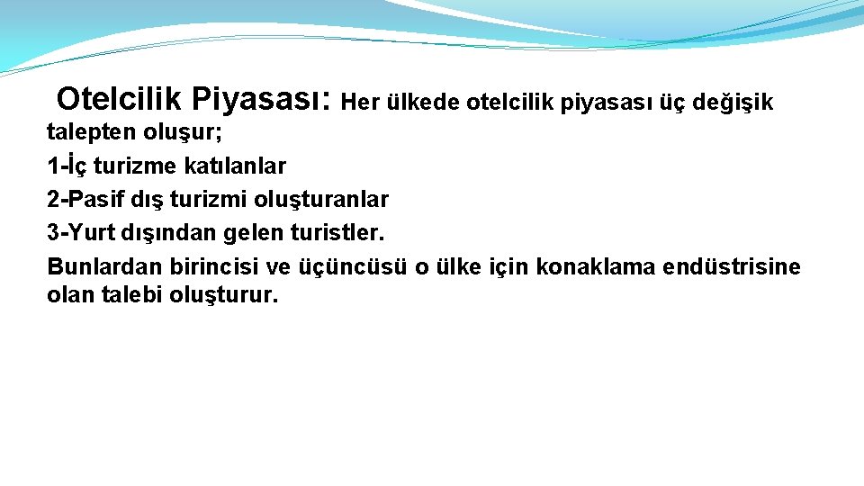 Otelcilik Piyasası: Her ülkede otelcilik piyasası üç değişik talepten oluşur; 1 -İç turizme katılanlar