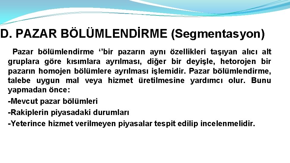 D. PAZAR BÖLÜMLENDİRME (Segmentasyon) Pazar bölümlendirme ‘’bir pazarın aynı özellikleri taşıyan alıcı alt gruplara