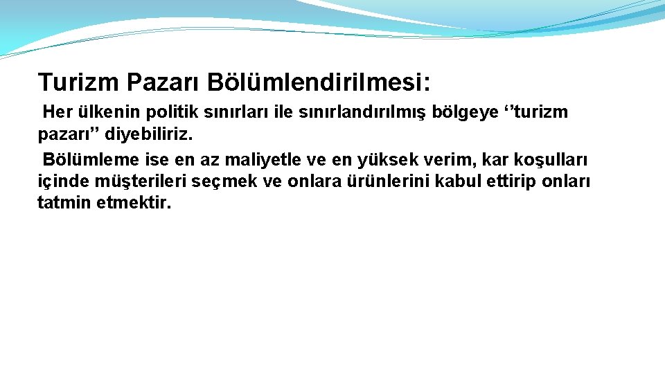 Turizm Pazarı Bölümlendirilmesi: Her ülkenin politik sınırları ile sınırlandırılmış bölgeye ‘’turizm pazarı’’ diyebiliriz. Bölümleme