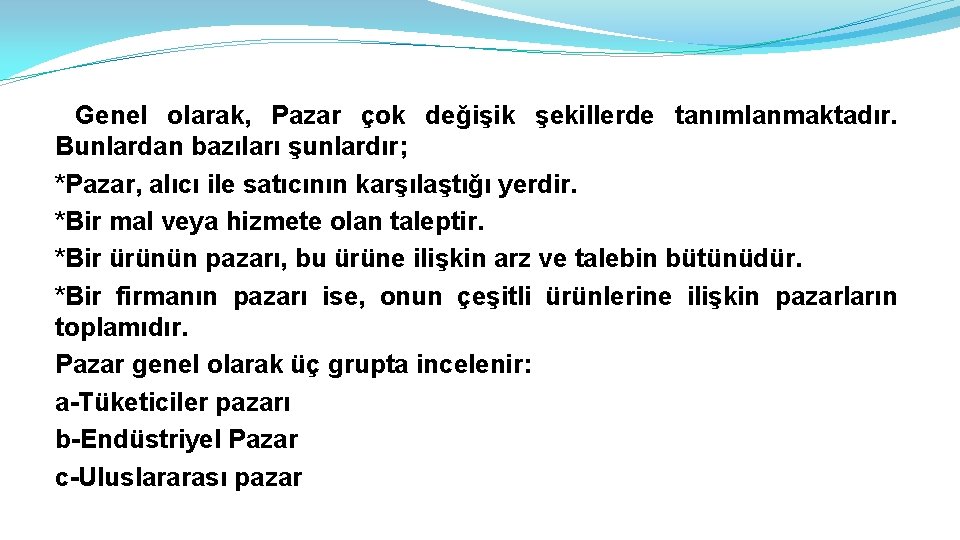 Genel olarak, Pazar çok değişik şekillerde tanımlanmaktadır. Bunlardan bazıları şunlardır; *Pazar, alıcı ile satıcının