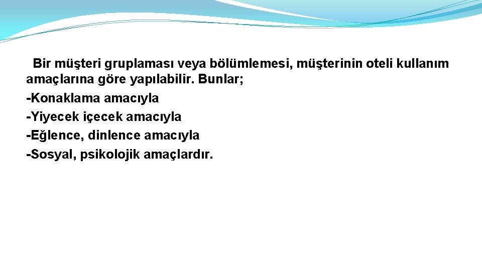 Bir müşteri gruplaması veya bölümlemesi, müşterinin oteli kullanım amaçlarına göre yapılabilir. Bunlar; -Konaklama amacıyla