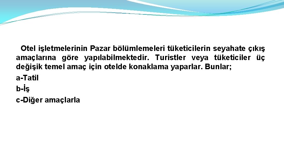 Otel işletmelerinin Pazar bölümlemeleri tüketicilerin seyahate çıkış amaçlarına göre yapılabilmektedir. Turistler veya tüketiciler üç