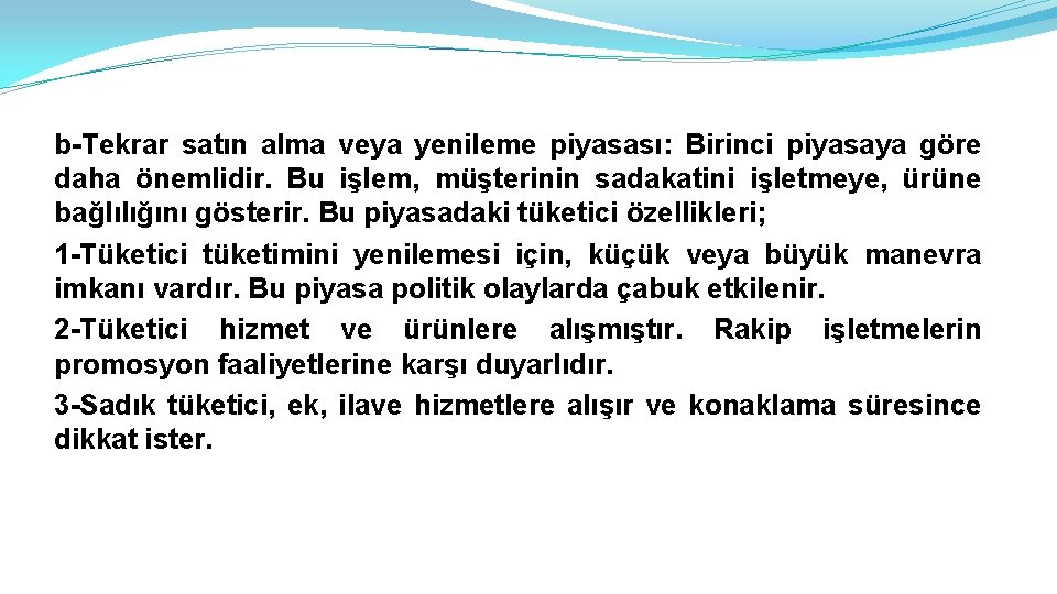 b-Tekrar satın alma veya yenileme piyasası: Birinci piyasaya göre daha önemlidir. Bu işlem, müşterinin