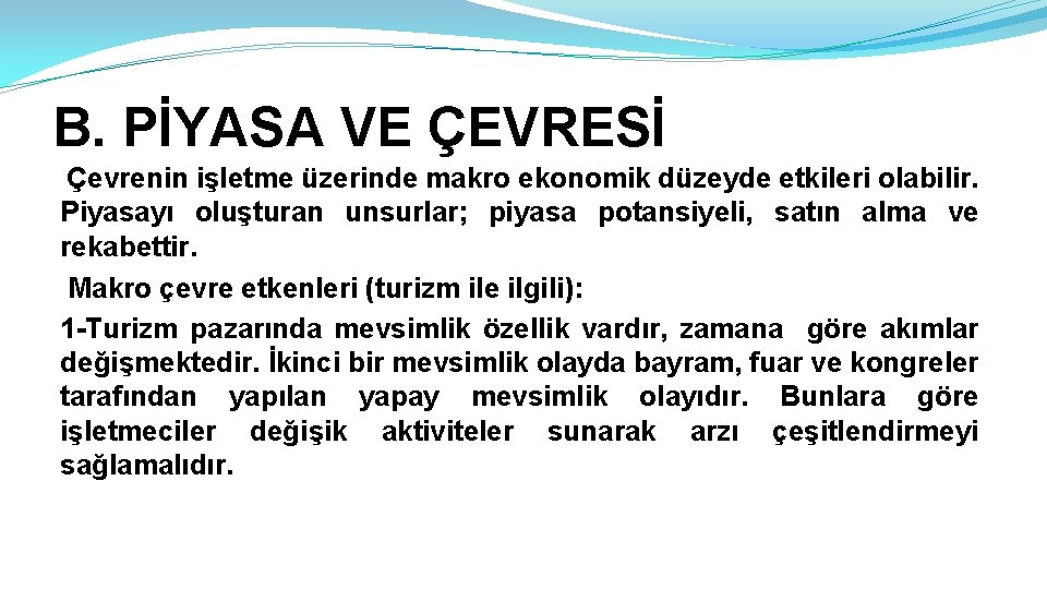 B. PİYASA VE ÇEVRESİ Çevrenin işletme üzerinde makro ekonomik düzeyde etkileri olabilir. Piyasayı oluşturan