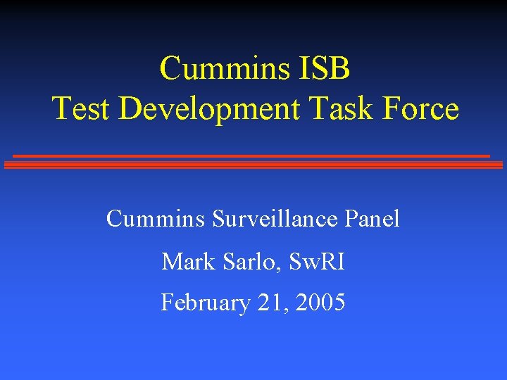Cummins ISB Test Development Task Force Cummins Surveillance Panel Mark Sarlo, Sw. RI February