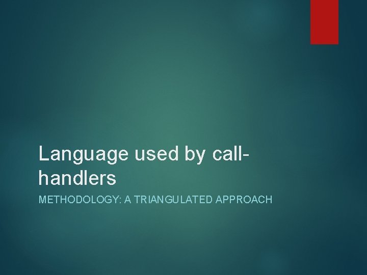 Language used by callhandlers METHODOLOGY: A TRIANGULATED APPROACH 