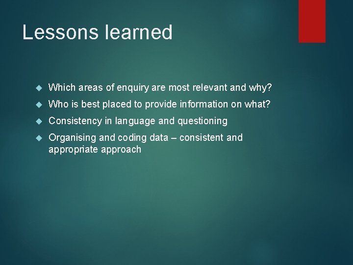Lessons learned Which areas of enquiry are most relevant and why? Who is best