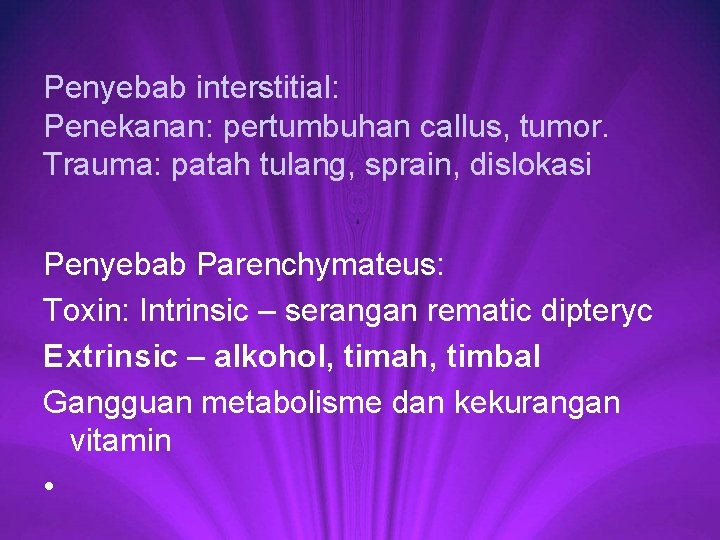 Penyebab interstitial: Penekanan: pertumbuhan callus, tumor. Trauma: patah tulang, sprain, dislokasi Penyebab Parenchymateus: Toxin: