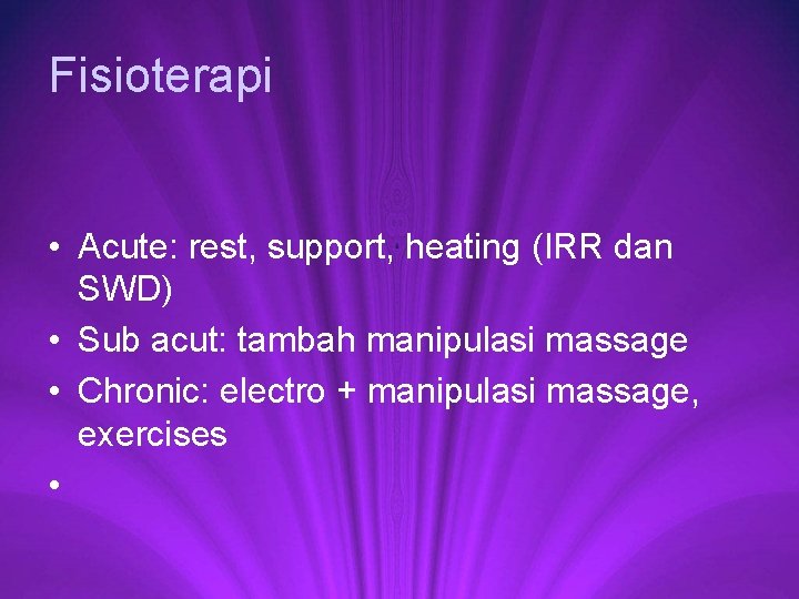Fisioterapi • Acute: rest, support, heating (IRR dan SWD) • Sub acut: tambah manipulasi