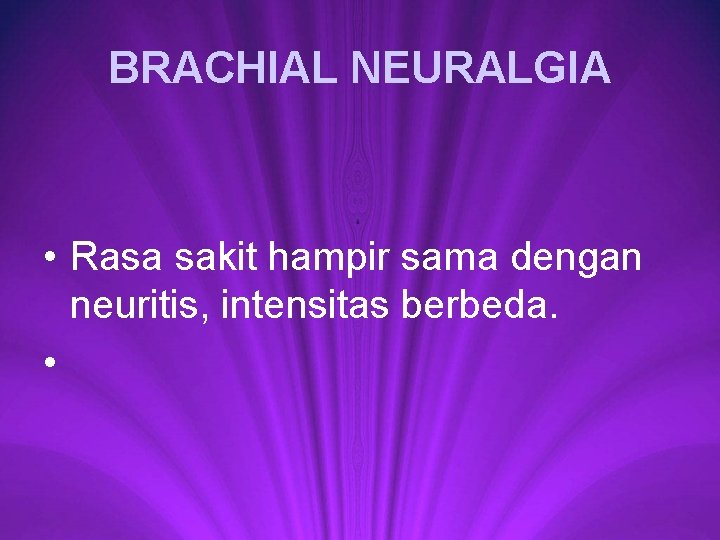 BRACHIAL NEURALGIA • Rasa sakit hampir sama dengan neuritis, intensitas berbeda. • 