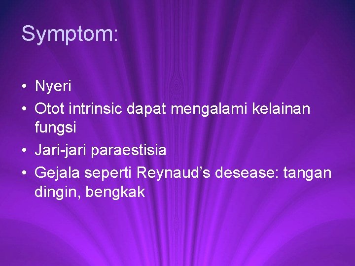 Symptom: • Nyeri • Otot intrinsic dapat mengalami kelainan fungsi • Jari-jari paraestisia •