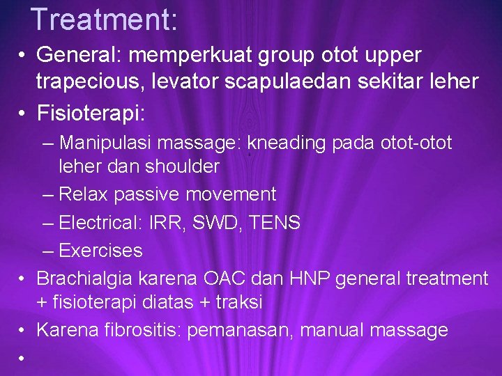 Treatment: • General: memperkuat group otot upper trapecious, levator scapulaedan sekitar leher • Fisioterapi: