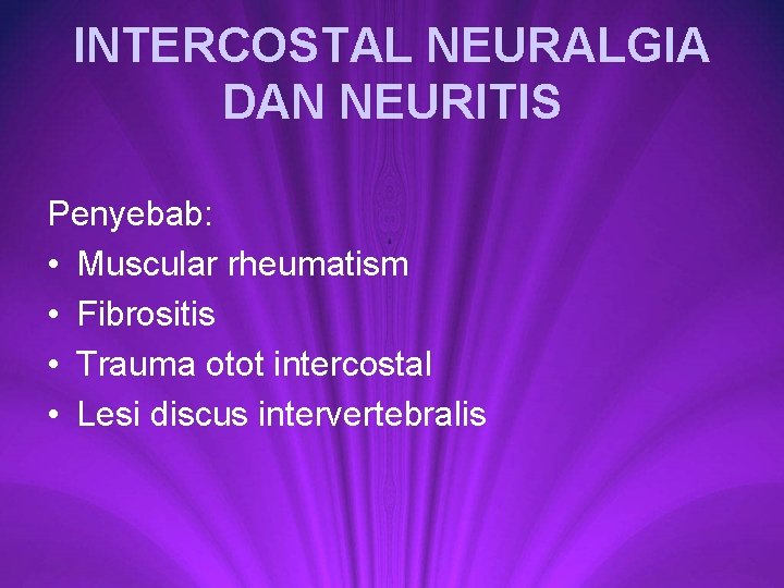 INTERCOSTAL NEURALGIA DAN NEURITIS Penyebab: • Muscular rheumatism • Fibrositis • Trauma otot intercostal