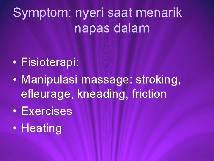 Symptom: nyeri saat menarik napas dalam • Fisioterapi: • Manipulasi massage: stroking, efleurage, kneading,