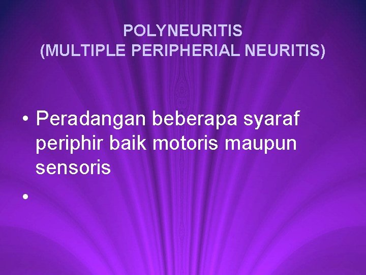POLYNEURITIS (MULTIPLE PERIPHERIAL NEURITIS) • Peradangan beberapa syaraf periphir baik motoris maupun sensoris •