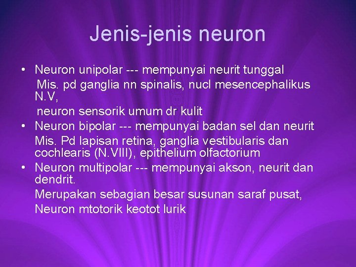 Jenis-jenis neuron • Neuron unipolar --- mempunyai neurit tunggal Mis. pd ganglia nn spinalis,
