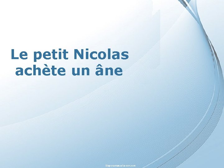 Diaporama PPS réalisé pour http: //www. diaporamas-a-la-con. com Le petit Nicolas achète un âne