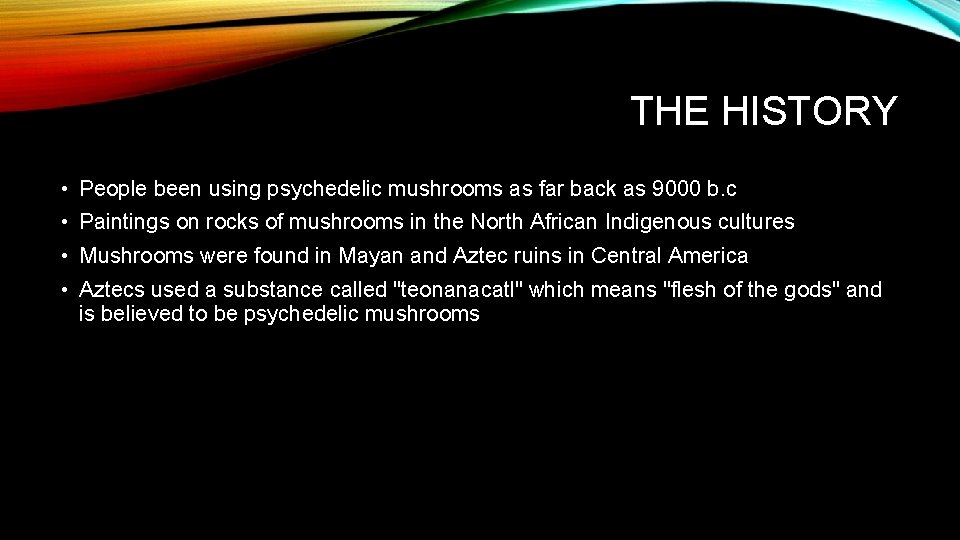 THE HISTORY • People been using psychedelic mushrooms as far back as 9000 b.