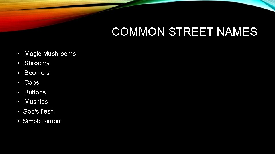 COMMON STREET NAMES • Magic Mushrooms • Shrooms • Boomers • Caps • Buttons