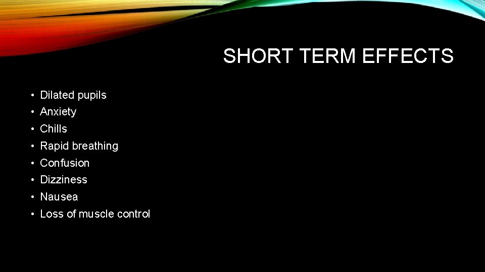 SHORT TERM EFFECTS • Dilated pupils • Anxiety • Chills • Rapid breathing •