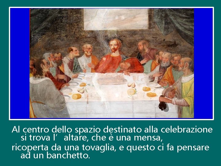 Al centro dello spazio destinato alla celebrazione si trova l’altare, che è una mensa,