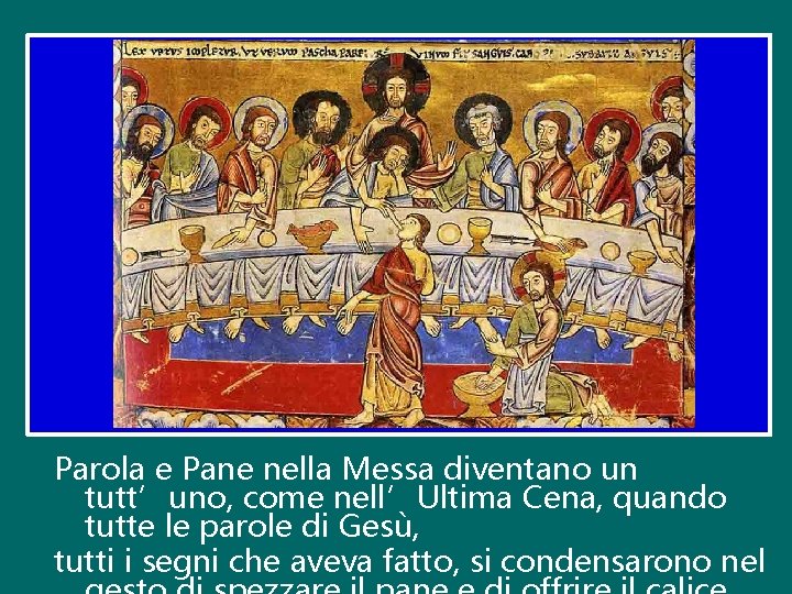 Parola e Pane nella Messa diventano un tutt’uno, come nell’Ultima Cena, quando tutte le