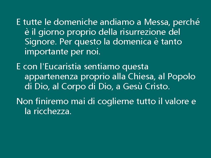 E tutte le domeniche andiamo a Messa, perché è il giorno proprio della risurrezione