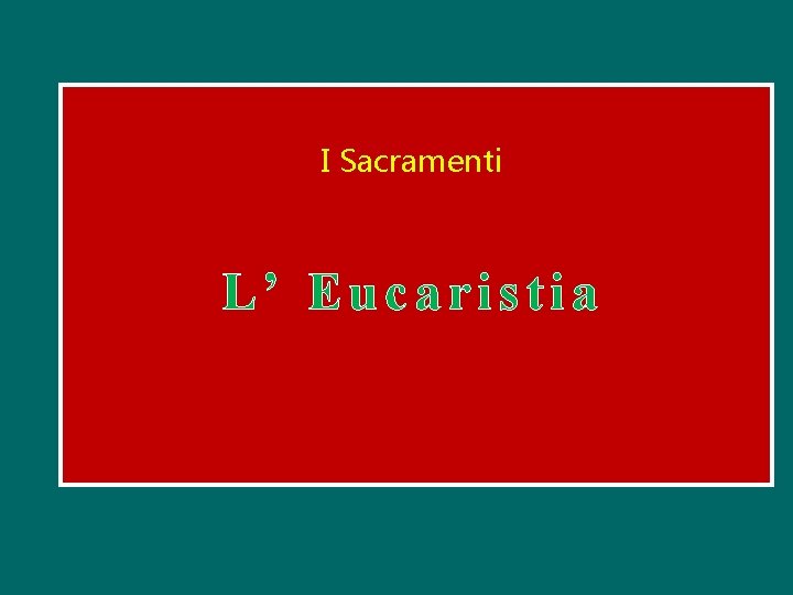 I Sacramenti L’ Eucaristia 