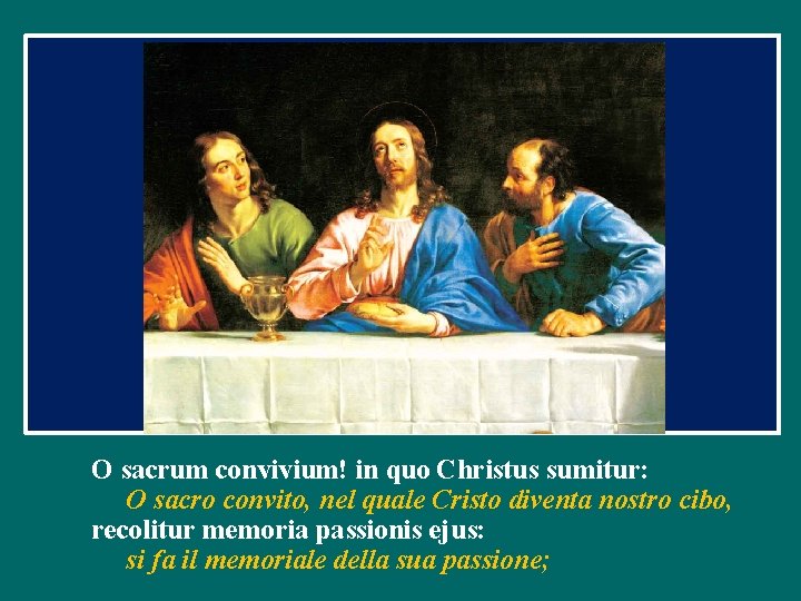 O sacrum convivium! in quo Christus sumitur: O sacro convito, nel quale Cristo diventa