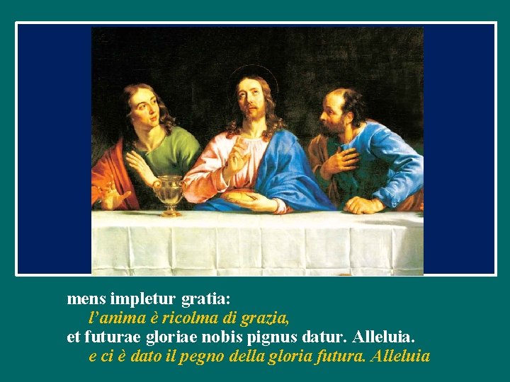mens impletur gratia: l’anima è ricolma di grazia, et futurae gloriae nobis pignus datur.