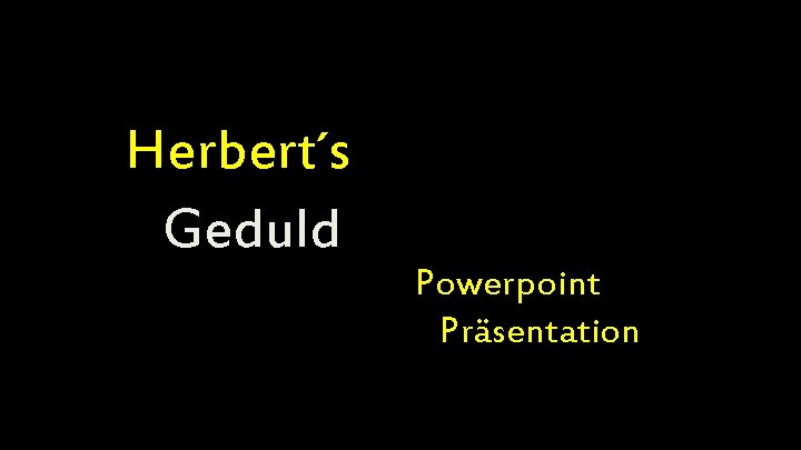 Herbert´s Geduld Powerpoint Präsentation 