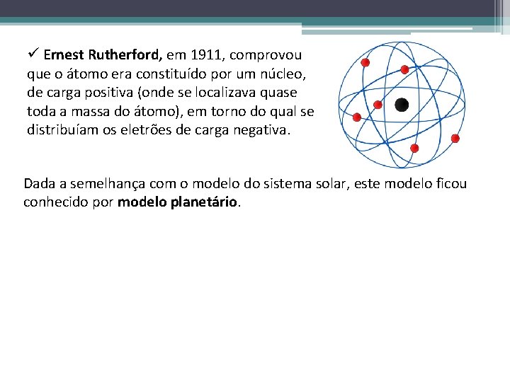 ü Ernest Rutherford, em 1911, comprovou que o átomo era constituído por um núcleo,