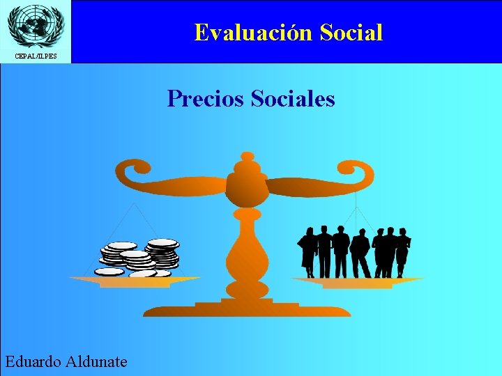 Evaluación Social CEPAL/ILPES Precios Sociales Eduardo Aldunate 