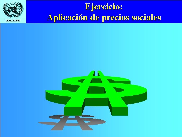 CEPAL/ILPES Ejercicio: Aplicación de precios sociales 