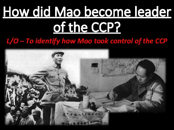 How did Mao become leader of the CCP? L/O – To identify how Mao