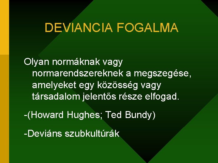 DEVIANCIA FOGALMA Olyan normáknak vagy normarendszereknek a megszegése, amelyeket egy közösség vagy társadalom jelentős