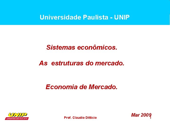 Universidade Paulista - UNIP Sistemas econômicos. As estruturas do mercado. Economia de Mercado. Prof.