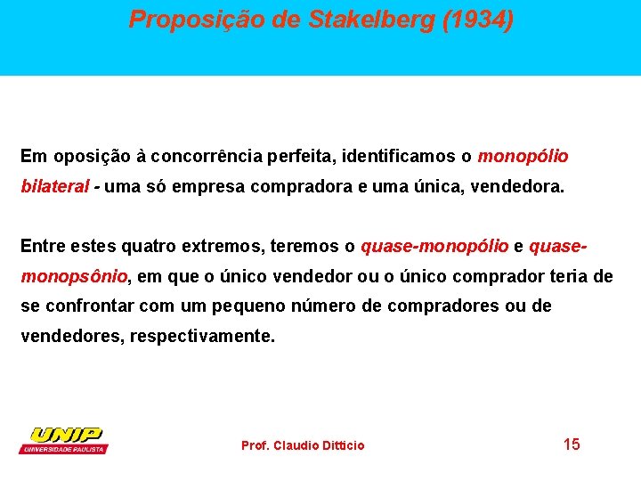 Proposição de Stakelberg (1934) Em oposição à concorrência perfeita, identificamos o monopólio bilateral -