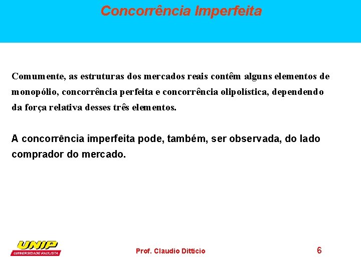 Concorrência Imperfeita Comumente, as estruturas dos mercados reais contêm alguns elementos de monopólio, concorrência