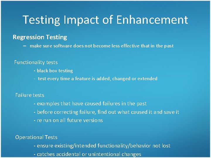 Testing Impact of Enhancement Regression Testing – make sure software does not become less