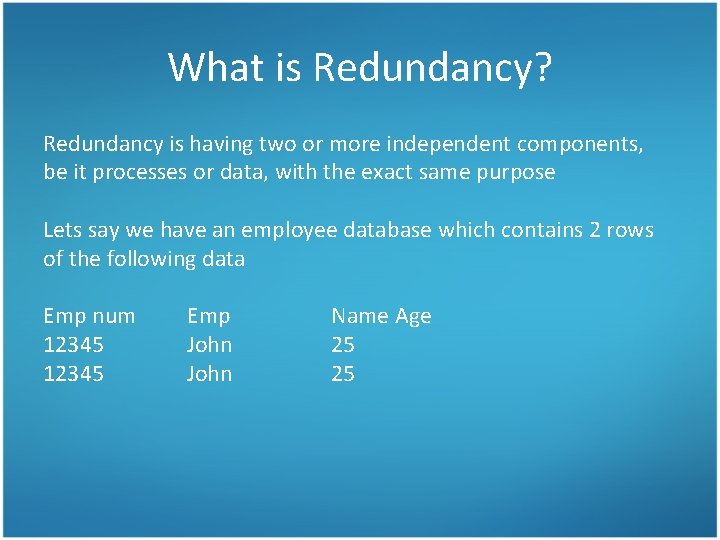 What is Redundancy? Redundancy is having two or more independent components, be it processes