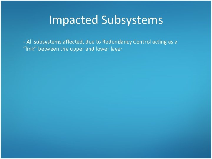 Impacted Subsystems - All subsystems affected, due to Redundancy Control acting as a “link”