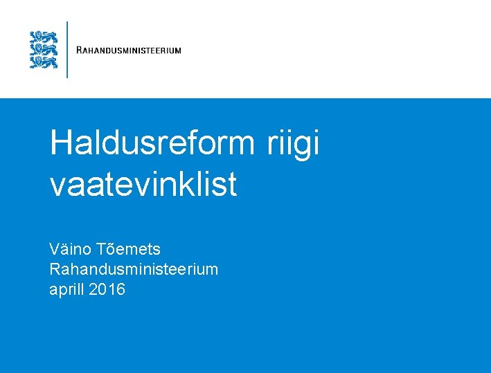 Haldusreform riigi vaatevinklist Väino Tõemets Rahandusministeerium aprill 2016 