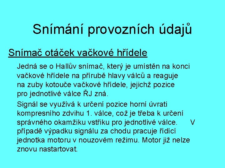 Snímání provozních údajů Snímač otáček vačkové hřídele Jedná se o Hallův snímač, který je