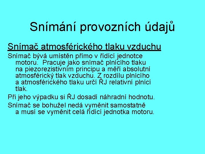 Snímání provozních údajů Snímač atmosférického tlaku vzduchu Snímač bývá umístěn přímo v řídící jednotce