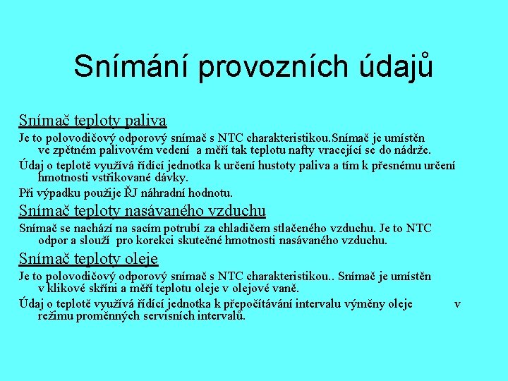 Snímání provozních údajů Snímač teploty paliva Je to polovodičový odporový snímač s NTC charakteristikou.